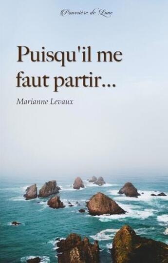 Couverture du livre « Puisqu'il me faut partir... » de Marianne Levaux aux éditions Poussiere De Lune