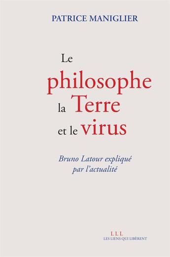 Couverture du livre « Le philosophe, la terre et le virus : Bruno Latour expliqué par l'actualité » de Patrice Maniglier aux éditions Les Liens Qui Liberent