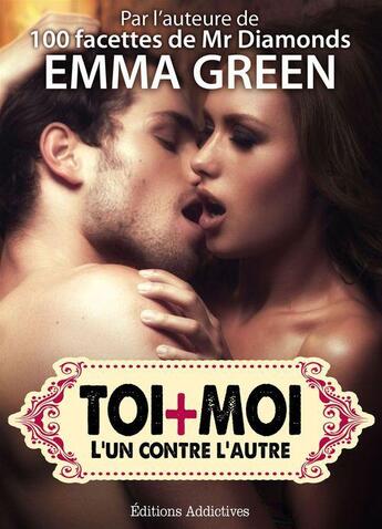 Couverture du livre « Toi + moi : l'un contre l'autre t.7 » de Emma Green aux éditions Editions Addictives