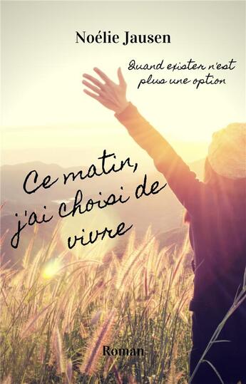 Couverture du livre « Ce matin, j'ai choisi de vivre » de Jausen Noelie aux éditions Librinova