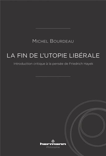 Couverture du livre « La fin de l'utopie libérale : introduction critique à la pensée de Friedrich Hayek » de Michel Bourdeau aux éditions Hermann