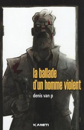 Couverture du livre « La ballade d'un homme violent » de Denis Van P. aux éditions Kamiti