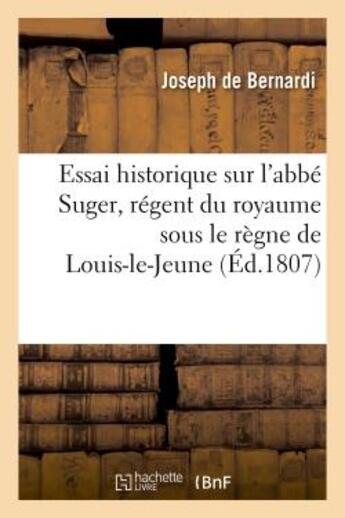 Couverture du livre « Essai historique sur l'abbe suger, regent du royaume sous le regne de louis-le-jeune » de Bernardi Joseph aux éditions Hachette Bnf