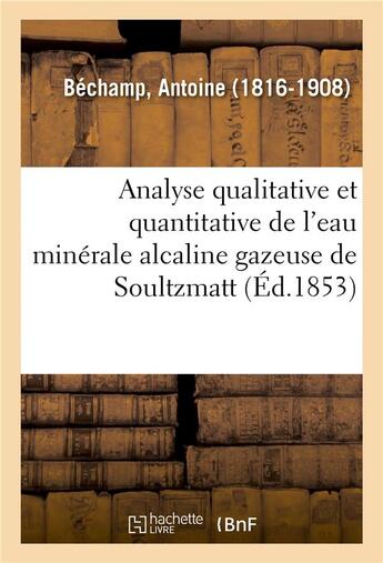 Couverture du livre « Analyse qualitative et quantitative de l'eau minérale alcaline gazeuse de Soultzmatt » de Antoine Béchamp aux éditions Hachette Bnf