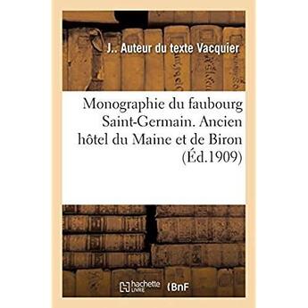 Couverture du livre « Monographie du faubourg Saint-Germain. Ancien hôtel du Maine et de Biron : en dernier lieu établissement des Dames du Sacré Coeur, nos 75bis, 77 et 79, rue de Varenne » de Vacquier J aux éditions Hachette Bnf