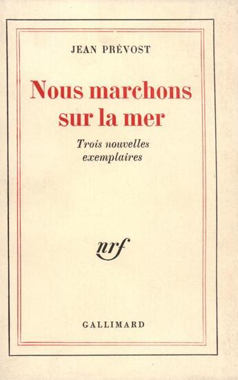 Couverture du livre « Nous marchons sur la mer - trois nouvelles exemplaires » de Jean Prevost aux éditions Gallimard