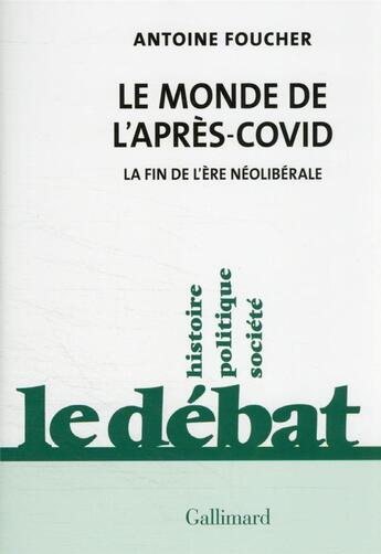 Couverture du livre « Le monde de l'après-Covid : la fin de l'ère néolibérale » de Antoine Foucher aux éditions Gallimard