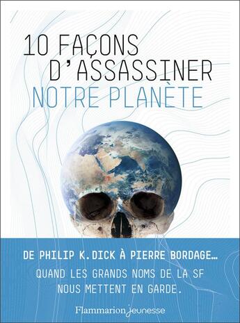 Couverture du livre « 10 facon d'assassiner notre planète ; de Philip K. Dick à Pierre Bordage... quand les grands noms de la SF nous mettent en garde » de  aux éditions Flammarion Jeunesse