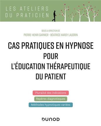 Couverture du livre « Cas pratiques en hypnose pour l'éducation thérapeutique du patient » de Pierre-Henri Garnier et Beatrice Hardy Laudrin aux éditions Dunod