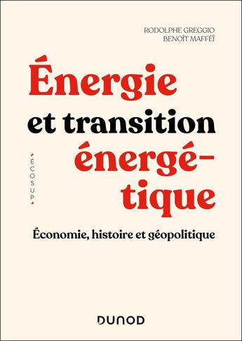 Couverture du livre « Énergie et transition énergétique : Économie, histoire et géopolitique » de Benoit Maffei et Rodolphe Greggio aux éditions Dunod