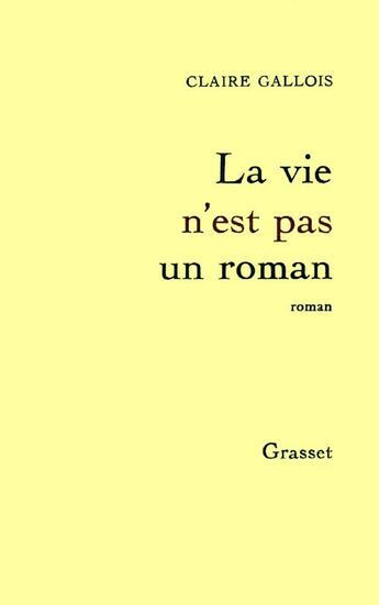 Couverture du livre « La vie n'est pas un roman » de Claire Gallois aux éditions Grasset