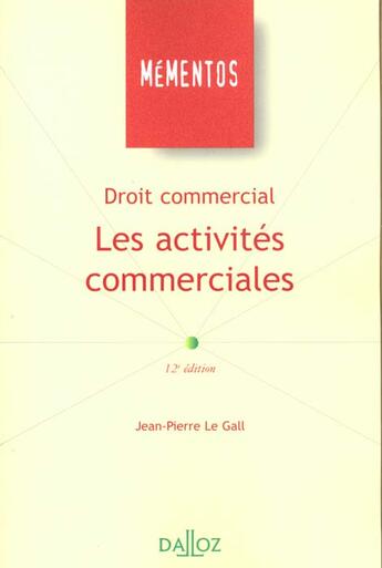 Couverture du livre « Droit Commercial : Les Activites Commerciales - 12e Ed. » de Le Gall-J.P aux éditions Dalloz