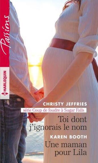 Couverture du livre « Toi dont j'ignorais le nom ; une maman pour Lila » de Karen Booth et Christy Jeffries aux éditions Harlequin