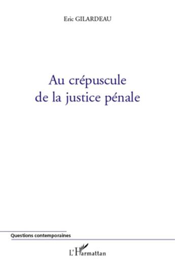 Couverture du livre « Au crépuscule de la justice pénale » de Eric Gilardeau aux éditions L'harmattan
