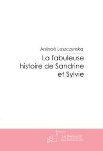 Couverture du livre « La fabuleuse histoire de Sandrine et Sylvie » de Leszczynska-A aux éditions Le Manuscrit