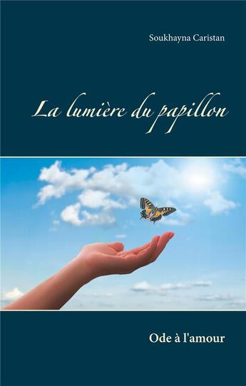 Couverture du livre « La lumière du papillon : ode à l'amour » de Soukhayna Caristan aux éditions Books On Demand