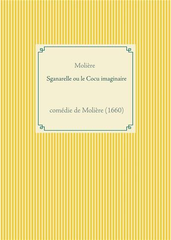 Couverture du livre « Sganarelle ou le cocu imaginaire : comédie de Molière (1660) » de Moliere aux éditions Books On Demand