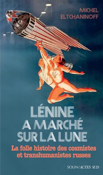 Couverture du livre « Lénine a marché sur la Lune : la folle histoire des cosmistes et transhumanistes russes » de Michel Eltchaninoff aux éditions Actes Sud