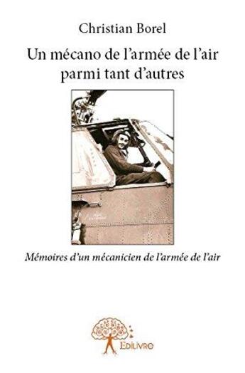 Couverture du livre « Un mecano de l'armee de l'air parmi tant d'autres - memoires d un mecanicien de l armee de l air » de Borel Christian aux éditions Edilivre