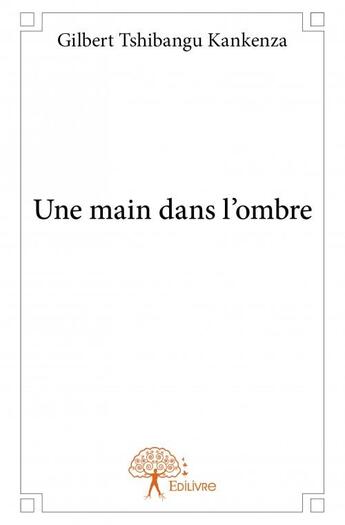 Couverture du livre « Une main dans l'ombre » de Gilbert Tshibangu Kankenza aux éditions Edilivre