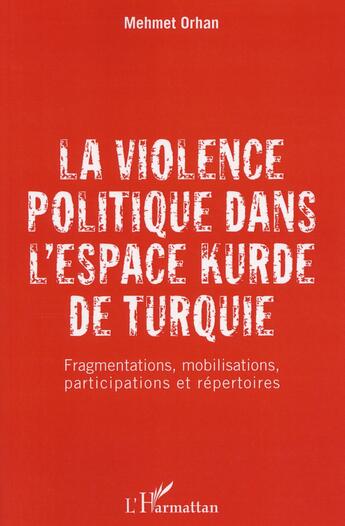 Couverture du livre « La violence politique dans l'espace kurde de Turquie ; fragmentations, mobilisations, participations et répertoires » de Orhan Mehmet aux éditions L'harmattan