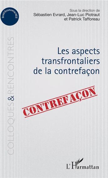 Couverture du livre « Les aspects transfrontaliers de la contrefaçon » de Sebastien Evrard et Jean-Luc Piotraut et Patrick Tafforeau aux éditions L'harmattan