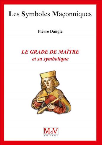 Couverture du livre « Les symboles maçonniques Tome 93 : le grade de maître et sa symbolique » de Pierre Dangle aux éditions Maison De Vie