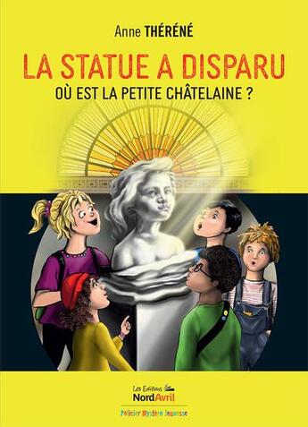 Couverture du livre « La statue a disparu - ou est la petite chatelaine » de Anne Therene aux éditions Nord Avril