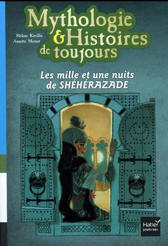 Couverture du livre « Mythologie & histoires de toujours ; les mille et une nuits de Shéhérazade » de Helene Kerillis et Annette Marnat aux éditions Hatier