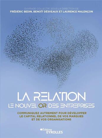 Couverture du livre « La relation, le nouvel or des entreprises » de Laurence Malencon et Frederic Bedin et Benoit Desveaux aux éditions Eyrolles