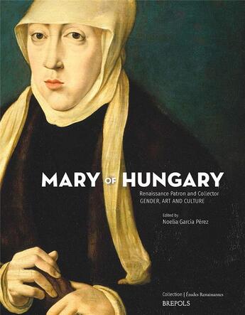 Couverture du livre « Études renaissantes T.31 ; Mary of Hungary, Renaissance Patron and Collector : Gender, Art and Culture » de Noelia Garcia Perez aux éditions Brepols