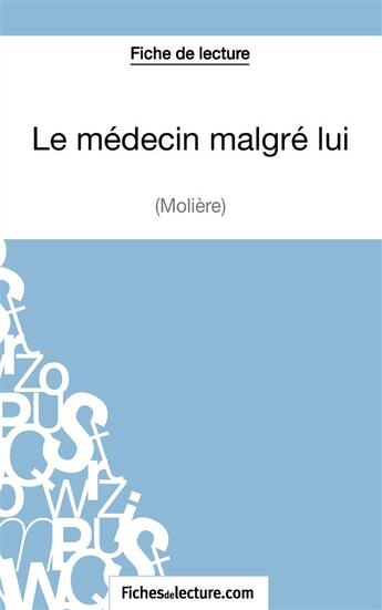 Couverture du livre « Le médecin malgré lui de Molière : analyse complète de l'oeuvre » de Sophie Lecomte aux éditions Fichesdelecture.com