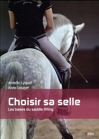 Couverture du livre « Choisir sa selle ; les bases du saddle fitting » de Anne Lecuyer et Armelle Lyraud aux éditions Belin Equitation