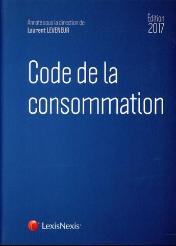 Couverture du livre « Code de la consommation (édition 2017) » de Laurent Leveneur et Collectif aux éditions Lexisnexis