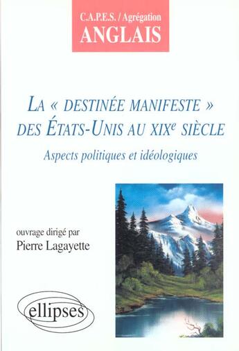 Couverture du livre « La destinee manifeste des etats-unis au xixe siecle - aspects ideologiques et politiques » de Pierre Lagayette aux éditions Ellipses