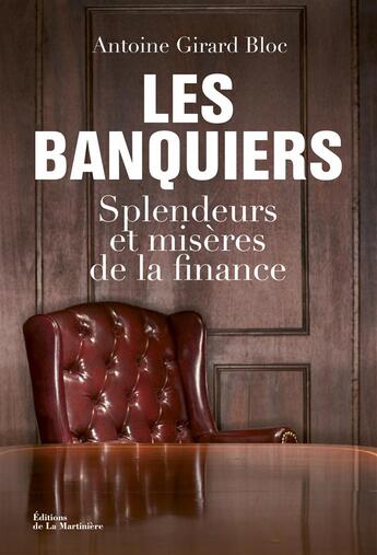 Couverture du livre « Les banquiers ; splendeurs et misères de la finance » de Antoine Girard Bloc aux éditions La Martiniere