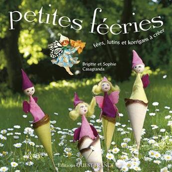 Couverture du livre « Petites fééries ; fées, lutins et korrigans à créer » de Casagranda aux éditions Ouest France