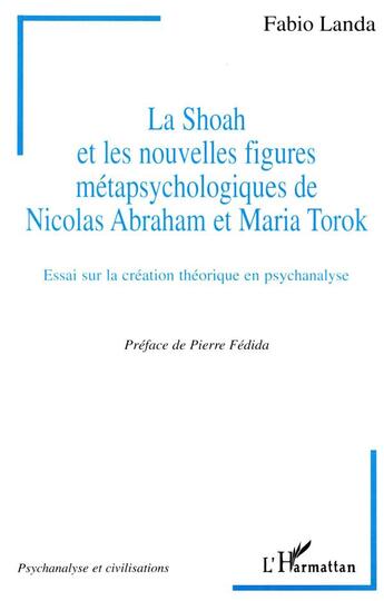 Couverture du livre « La Shoah et les nouvelles figures métapsychologiques de Nicolas Abraham et Maria Torok ; essai sur la création théorique en psychanalyse » de Fabio Landa aux éditions L'harmattan