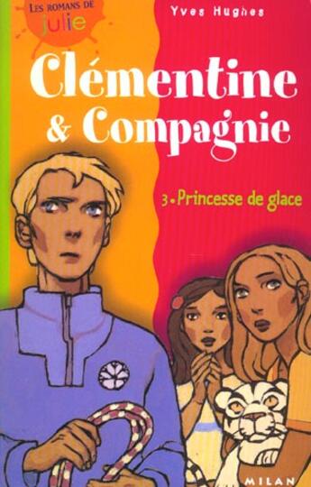 Couverture du livre « Clementine Et Compagnie T3 Princesse Glace » de Hugues-Y+Collignon-D aux éditions Milan