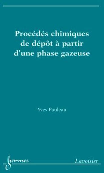 Couverture du livre « Procedes chimiques de depot a partir d'une phase gazeuse » de Pauleau Yves aux éditions Hermes Science Publications