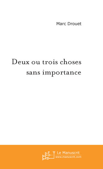 Couverture du livre « Deux ou trois choses sans importance » de Marc Drouet aux éditions Le Manuscrit