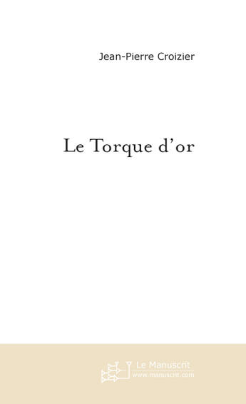 Couverture du livre « LE TORQUE D'OR » de Jean-Pierre Croizier aux éditions Le Manuscrit