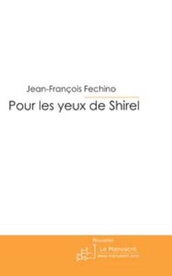 Couverture du livre « POUR LES YEUX DE SHIREL » de Jean-François Fechino aux éditions Le Manuscrit