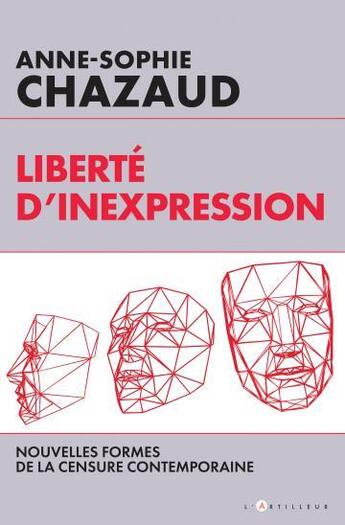 Couverture du livre « Liberté d'inexpression ; nouvelles formes de la censure contemporaine » de Anne-Sophie Chazaud aux éditions L'artilleur