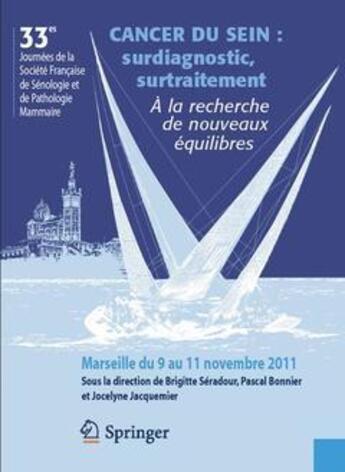 Couverture du livre « Cancer du sein : surdiagnostic,surtraitement ; la recherche de nouveaux équilibres ; 33e journées de la société française de sénologie et de pathologie mammaire » de Brigitte Seradour et Pascal Bonnier et Jocelyne Jacquemier aux éditions Springer