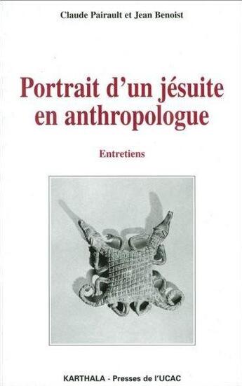 Couverture du livre « Portrait d'un jésuite en anthropologue ; entretiens » de Jean Benoist et Claude Pairault aux éditions Karthala