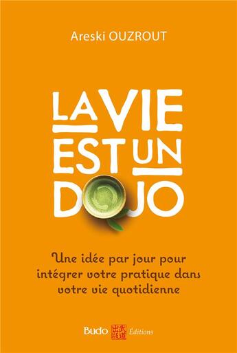 Couverture du livre « La vie est un dojo ; une idée par jour pour intégrer votre pratique dans votre vie quotidienne » de Areski Ouzrout aux éditions Budo