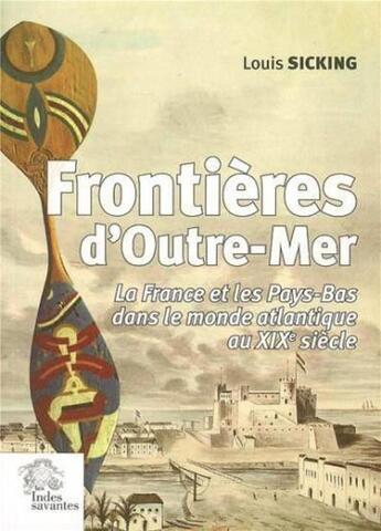 Couverture du livre « Frontieres d'outre-mer. la france et les pays-bas dans le monde atlantique » de Les Indes Savantes aux éditions Les Indes Savantes