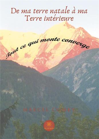 Couverture du livre « De ma terre natale à ma Terre intérieure ; tout ce qui monte converge » de Marcel Comby aux éditions Le Lys Bleu