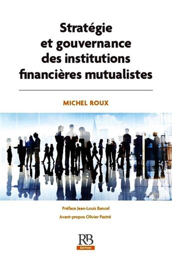 Couverture du livre « Stratégie et gouvernance des institutions financières mutualistes » de Michel Roux aux éditions Revue Banque